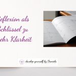 Reflexion ist der Schlüssel zu mehr Klarheit
